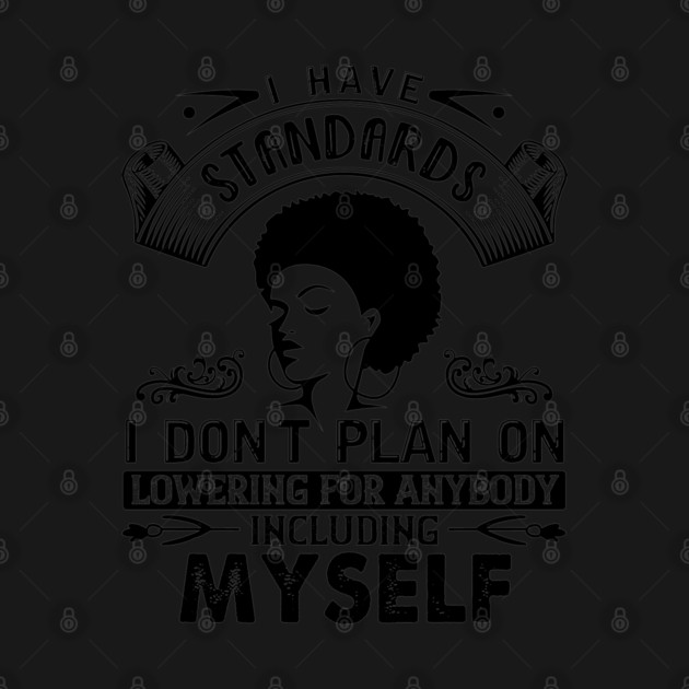 I have standards I don't plan on lowering for anybody including myself by UrbanLifeApparel