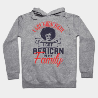 I got good hair I got African in my family Hoodie