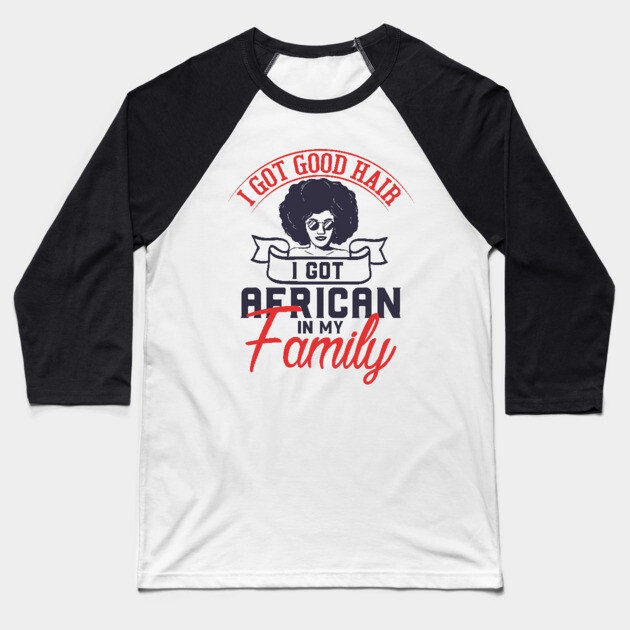 I got good hair I got African in my family Baseball T-Shirt by UrbanLifeApparel