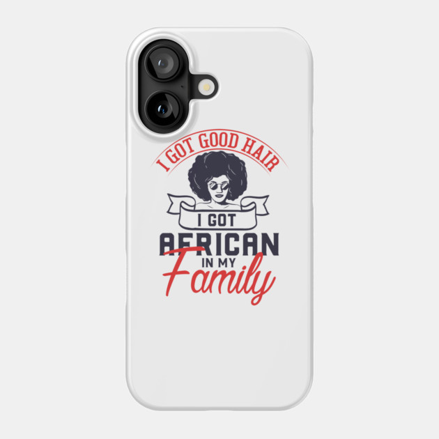I got good hair I got African in my family Phone Case by UrbanLifeApparel