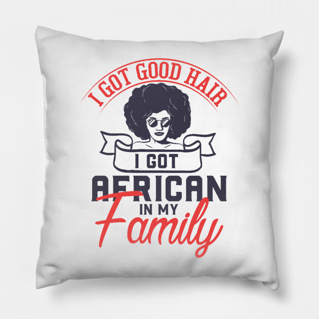 I got good hair I got African in my family Pillow by UrbanLifeApparel