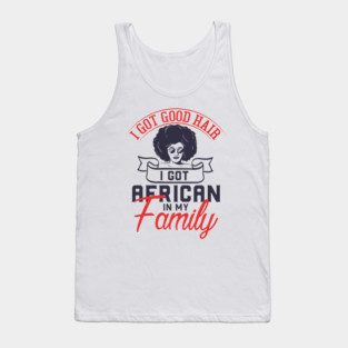I got good hair I got African in my family Tank Top