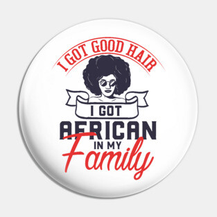 I got good hair I got African in my family Pin