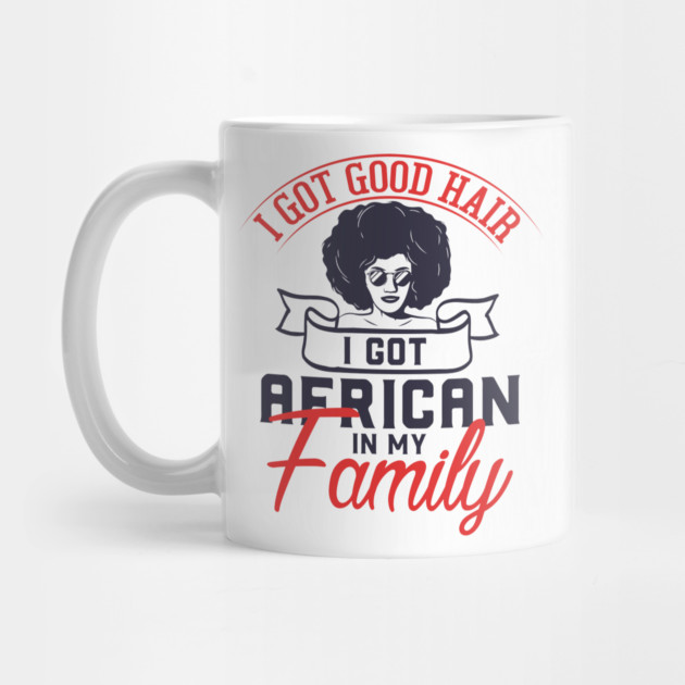 I got good hair I got African in my family by UrbanLifeApparel