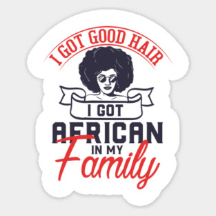 I got good hair I got African in my family Sticker