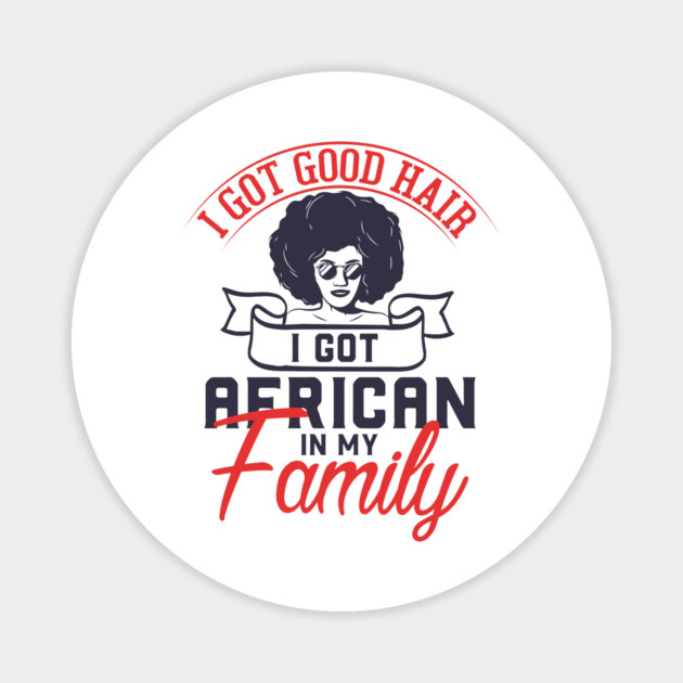I got good hair I got African in my family Magnet by UrbanLifeApparel