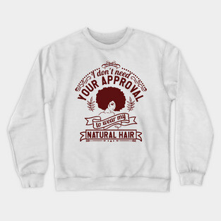 I don't need your approval, Natural Hair, Black Woman Crewneck Sweatshirt