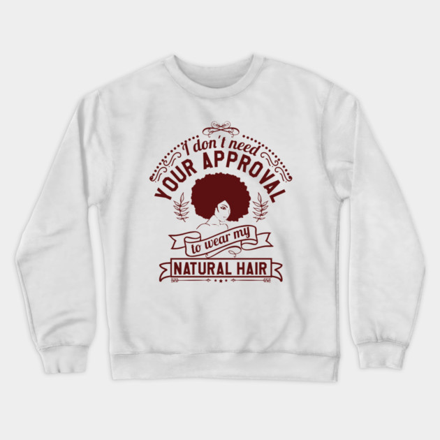 I don't need your approval, Natural Hair, Black Woman Crewneck Sweatshirt by UrbanLifeApparel