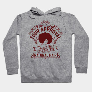 I don't need your approval, Natural Hair, Black Woman Hoodie