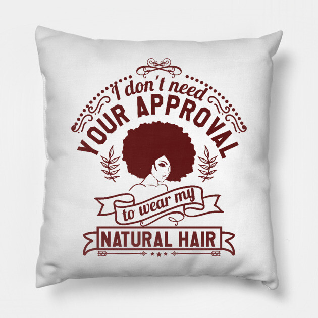 I don't need your approval, Natural Hair, Black Woman Pillow by UrbanLifeApparel