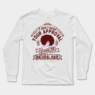 I don't need your approval, Natural Hair, Black Woman Long Sleeve T-Shirt