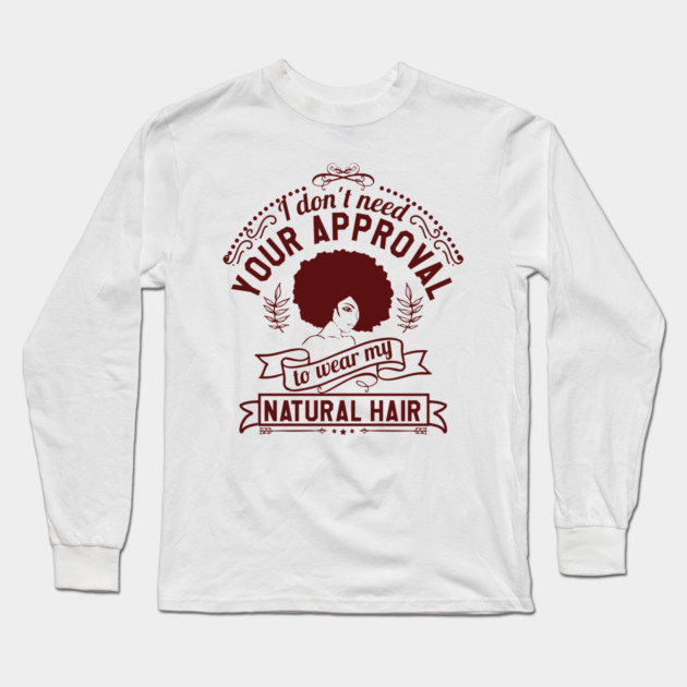 I don't need your approval, Natural Hair, Black Woman Long Sleeve T-Shirt by UrbanLifeApparel