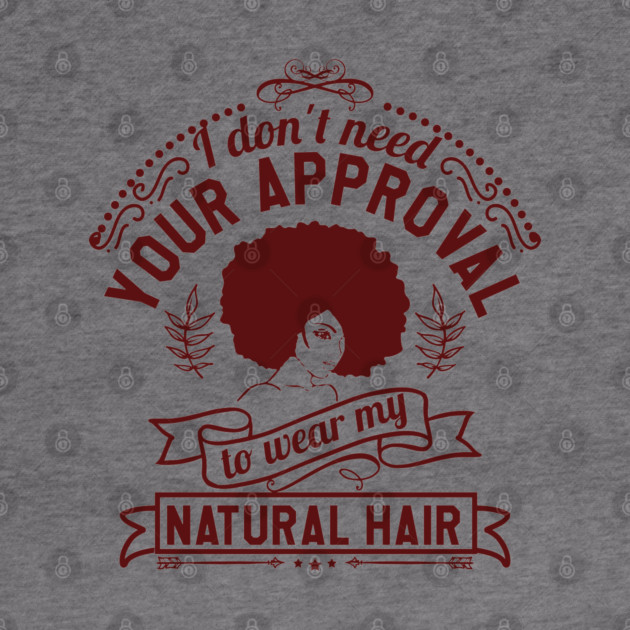 I don't need your approval, Natural Hair, Black Woman by UrbanLifeApparel