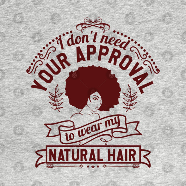 I don't need your approval, Natural Hair, Black Woman by UrbanLifeApparel