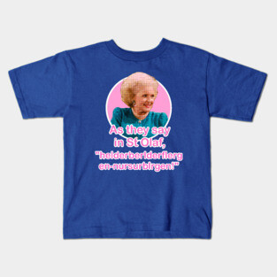 The Golden Girls Rose Nyland St Olaf quote (Betty White) Kids T-Shirt