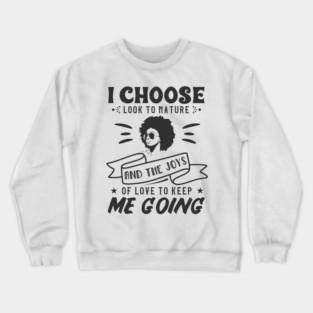 I choose to look to nature and the joys of love to keep me going Crewneck Sweatshirt