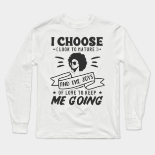 I choose to look to nature and the joys of love to keep me going Long Sleeve T-Shirt
