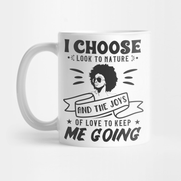 I choose to look to nature and the joys of love to keep me going by UrbanLifeApparel