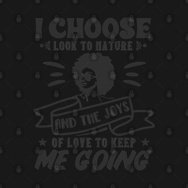I choose to look to nature and the joys of love to keep me going by UrbanLifeApparel