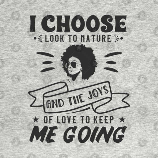 I choose to look to nature and the joys of love to keep me going by UrbanLifeApparel