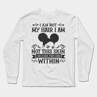 I am not my hair I am not this skin I am a soul that lives within Long Sleeve T-Shirt