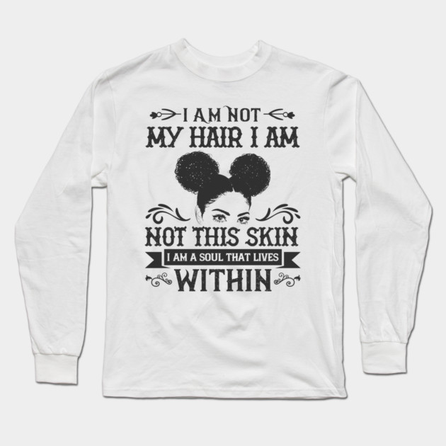 I am not my hair I am not this skin I am a soul that lives within Long Sleeve T-Shirt by UrbanLifeApparel