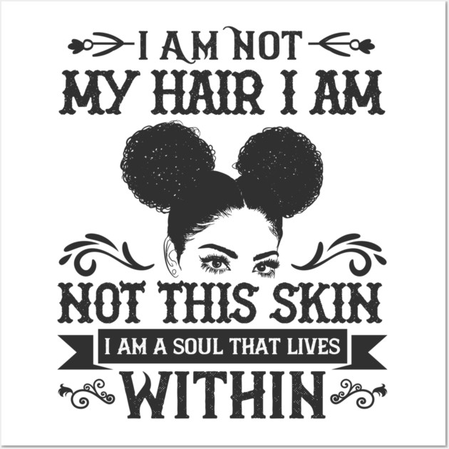 I am not my hair I am not this skin I am a soul that lives within Wall Art by UrbanLifeApparel