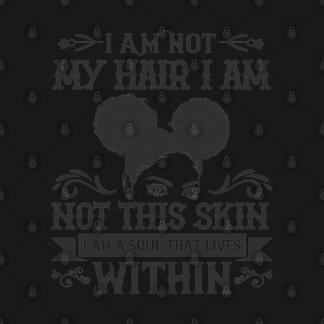 I am not my hair I am not this skin I am a soul that lives within by UrbanLifeApparel