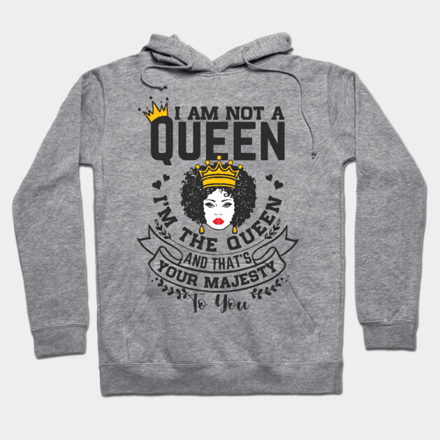 I am not a queen I'm the Queen and that's your majesty to you Hoodie by UrbanLifeApparel