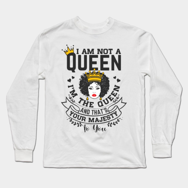 I am not a queen I'm the Queen and that's your majesty to you Long Sleeve T-Shirt by UrbanLifeApparel