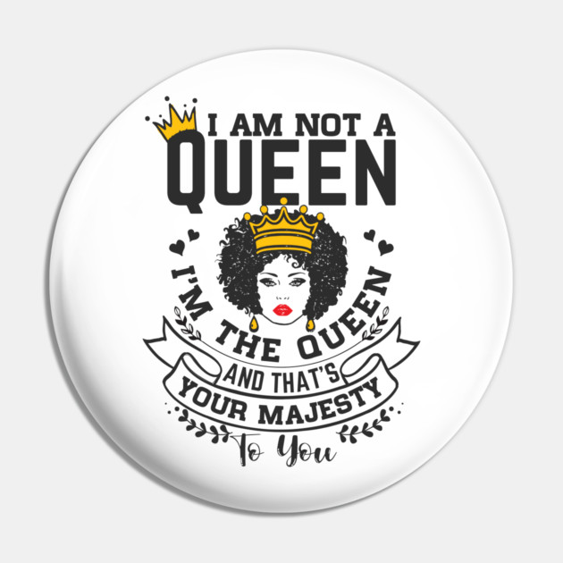 I am not a queen I'm the Queen and that's your majesty to you Pin by UrbanLifeApparel