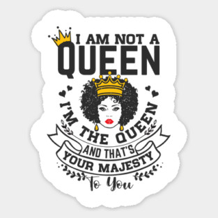 I am not a queen I'm the Queen and that's your majesty to you Sticker