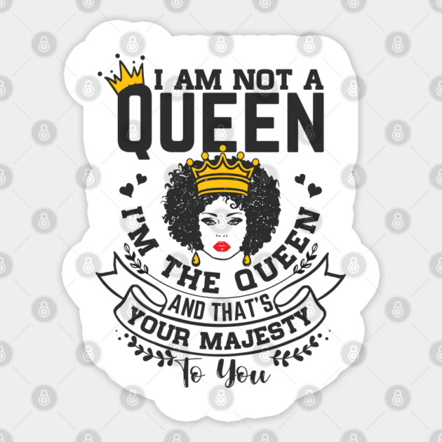 I am not a queen I'm the Queen and that's your majesty to you Sticker by UrbanLifeApparel