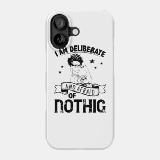 i am deliberate and afraid of nothing Phone Case