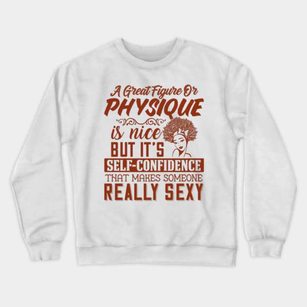 A great figure or physique is nice, But self confidents makes someone really sexy Crewneck Sweatshirt by UrbanLifeApparel