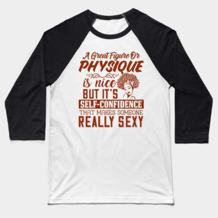 A great figure or physique is nice, But self confidents makes someone really sexy Baseball T-Shirt