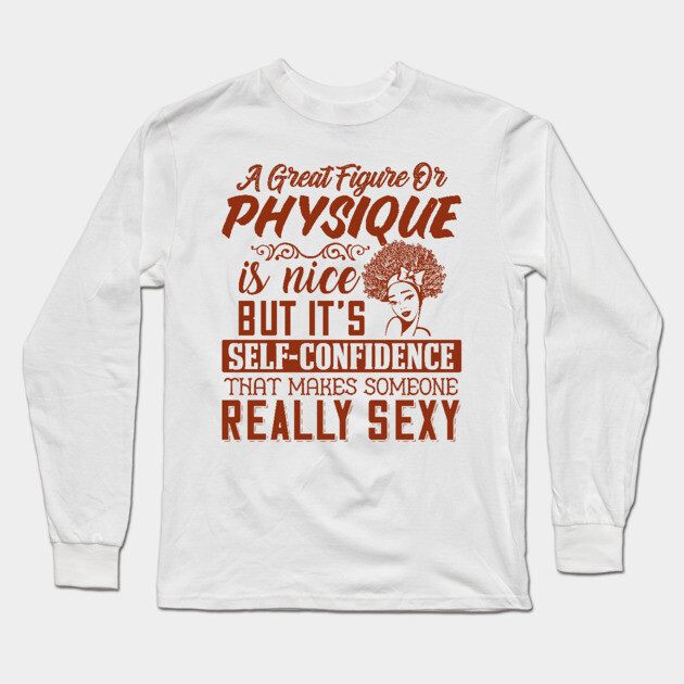 A great figure or physique is nice, But self confidents makes someone really sexy Long Sleeve T-Shirt by UrbanLifeApparel