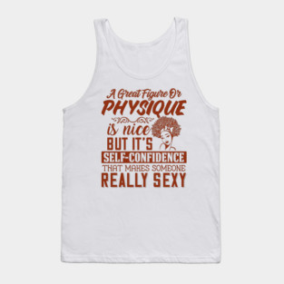 A great figure or physique is nice, But self confidents makes someone really sexy Tank Top