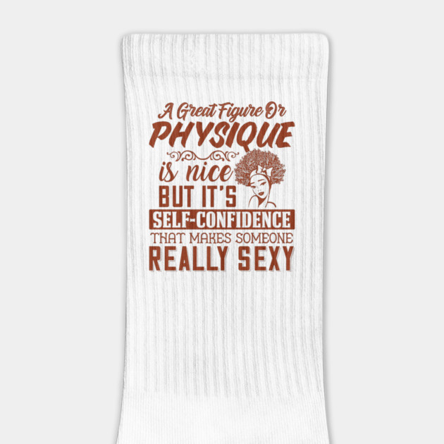 A great figure or physique is nice, But self confidents makes someone really sexy by UrbanLifeApparel