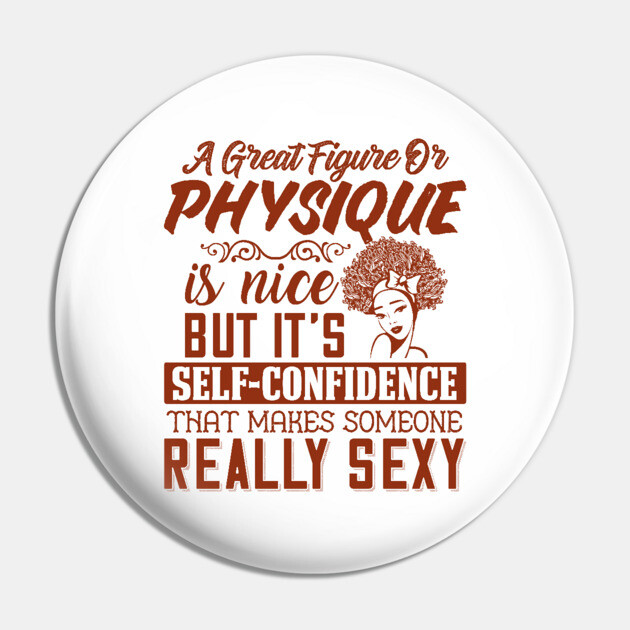 A great figure or physique is nice, But self confidents makes someone really sexy Pin by UrbanLifeApparel