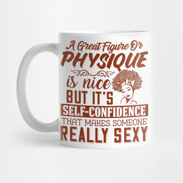 A great figure or physique is nice, But self confidents makes someone really sexy by UrbanLifeApparel