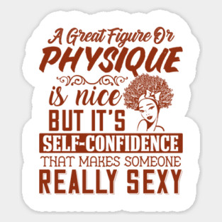 A great figure or physique is nice, But self confidents makes someone really sexy Sticker