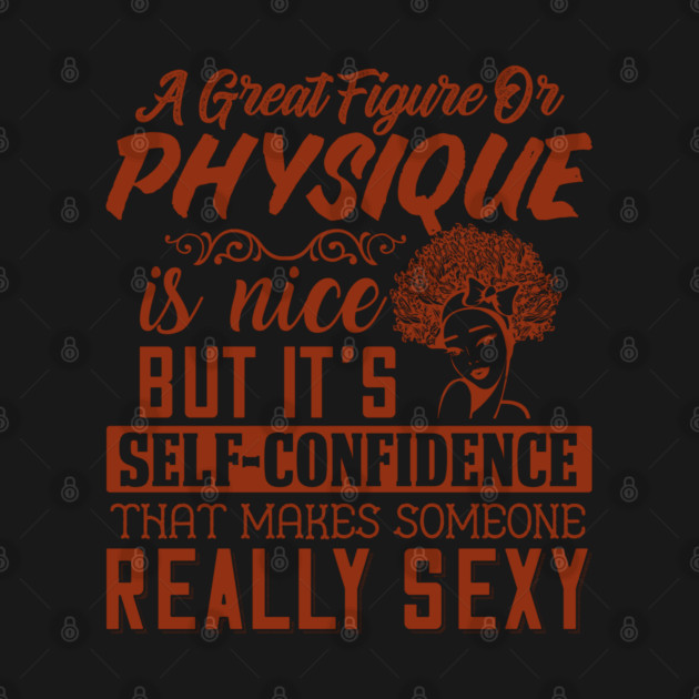 A great figure or physique is nice, But self confidents makes someone really sexy by UrbanLifeApparel