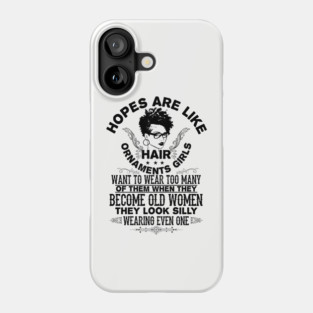 hopes are like hair ornaments girls want to wear too many Phone Case