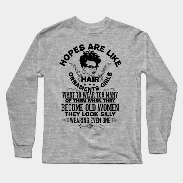 hopes are like hair ornaments girls want to wear too many Long Sleeve T-Shirt by UrbanLifeApparel