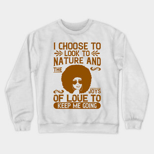 I choose to look to nature and the joys of love to keep me going Crewneck Sweatshirt