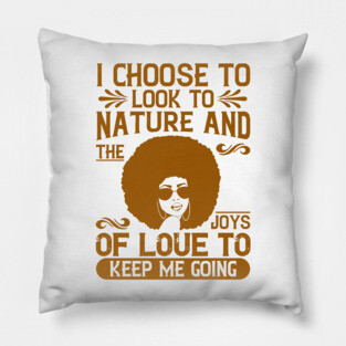 I choose to look to nature and the joys of love to keep me going Pillow
