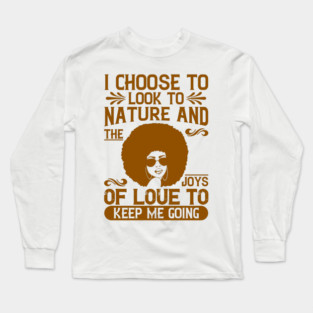 I choose to look to nature and the joys of love to keep me going Long Sleeve T-Shirt