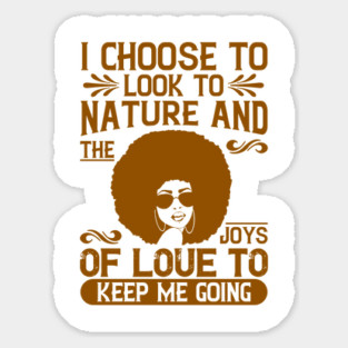 I choose to look to nature and the joys of love to keep me going Sticker