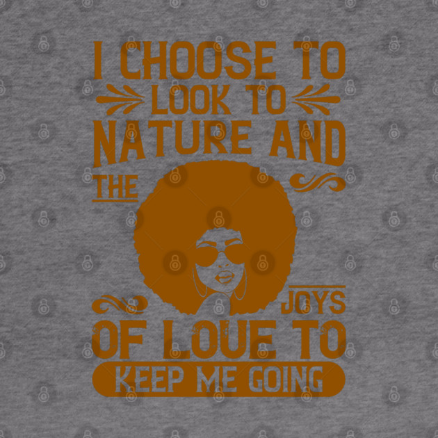 I choose to look to nature and the joys of love to keep me going by UrbanLifeApparel